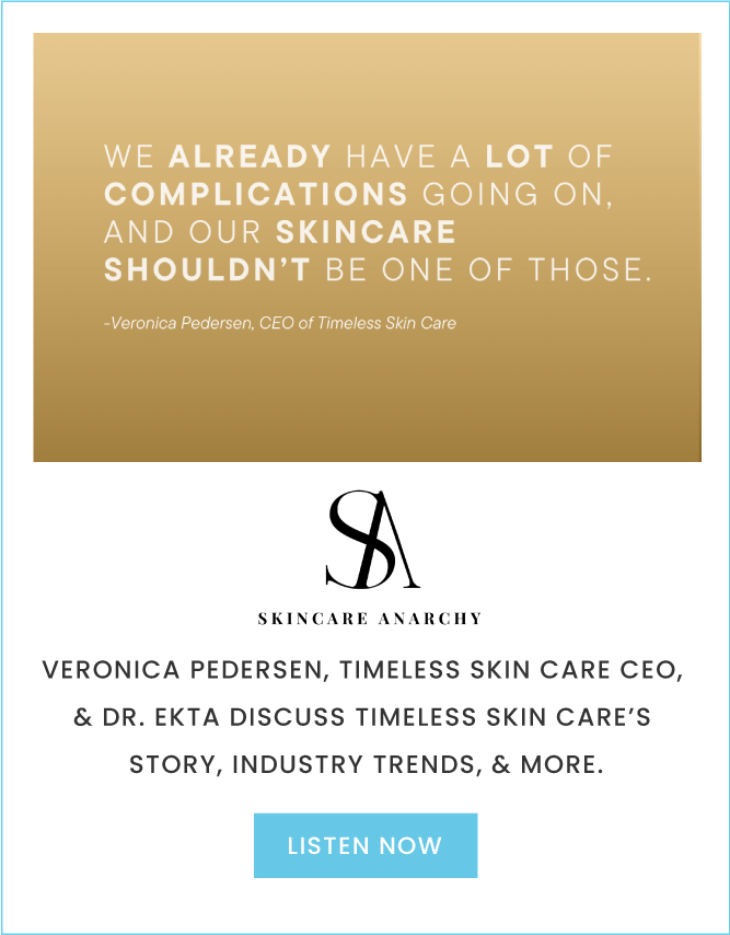 We already have a lot of complications going on, and our skincare shouldn't be one of those. -Veronica Pedersen, CEO of Timeless Skin Care